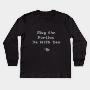 MAY THE FORTIES BE WITH YOU : good news , happy news, funny t-shirt Kids Long Sleeve T-Shirt